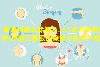 临洮伊维兰除皱 🐎 手术费用解析(伊维兰是眼部除皱大概多少钱)